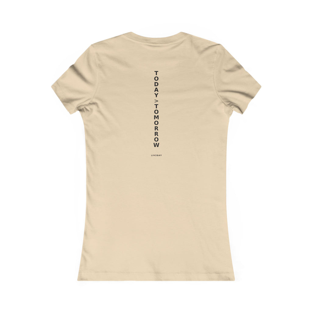 TODAY > TOMORROW - Women's Favorite Tee